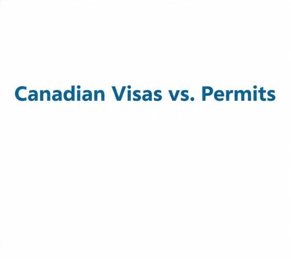 Canadian Visas vs. Permits: What You Need to Know